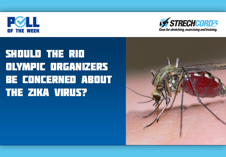 Poll Of The Week Should The RIO Olympic Organizers Be Concerned About The Zika Virus